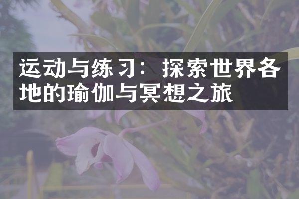 运动与练习：探索世界各地的瑜伽与冥想之旅
