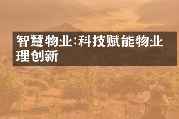 智慧物业:科技赋能物业管理创新