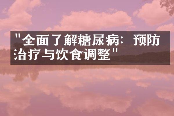 "全面了解糖尿病：预防、治疗与饮食调整"