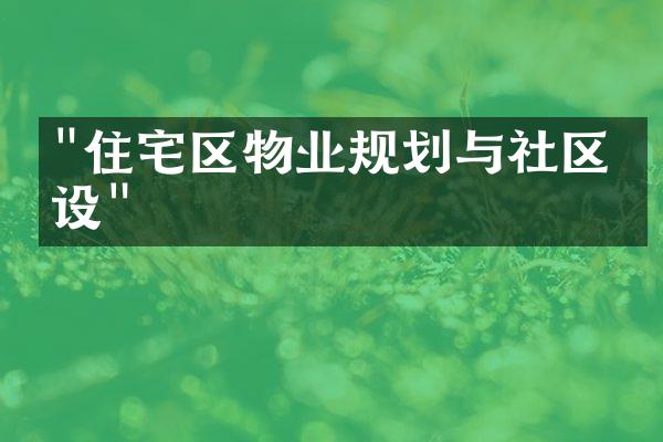 "住宅区物业规划与社区建设"