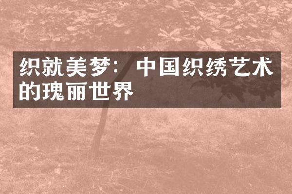 织就美梦：中国织绣艺术的瑰丽世界