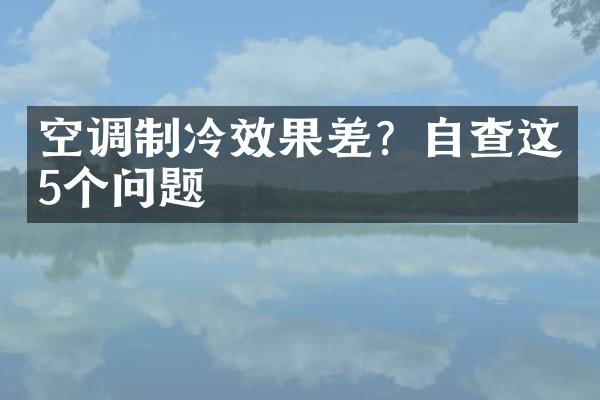 空调制冷效果差？自查这5个问题