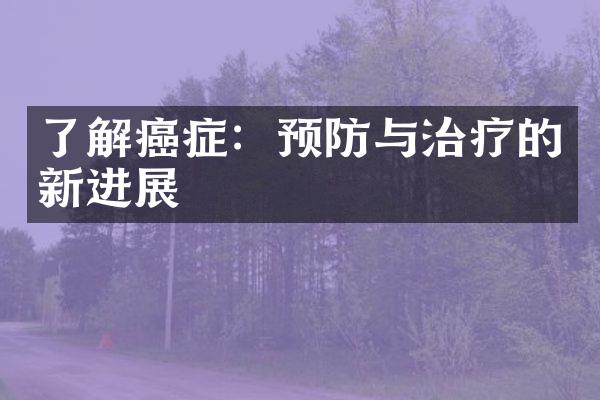 了解癌症：预防与治疗的新进展