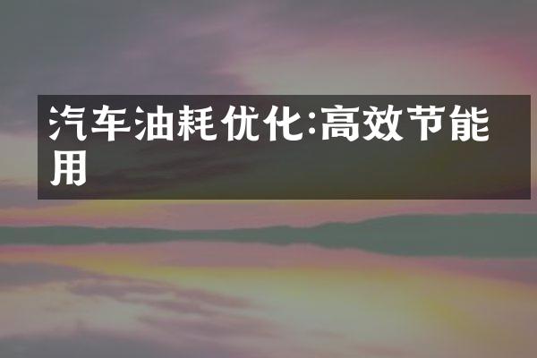汽车油耗优化:高效节能应用
