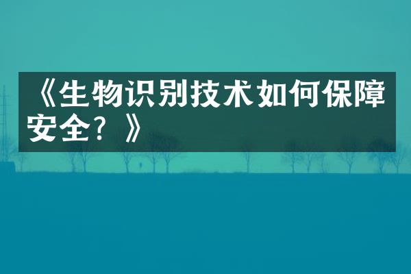 《生物识别技术如何保障安全？》