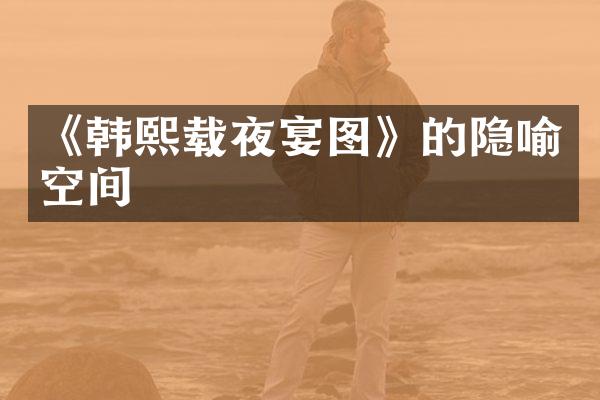《韩熙载夜宴图》的隐喻空间