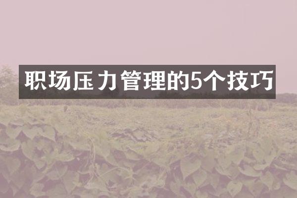 职场压力管理的5个技巧