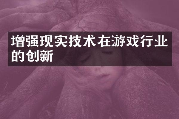 增强现实技术在游戏行业的创新