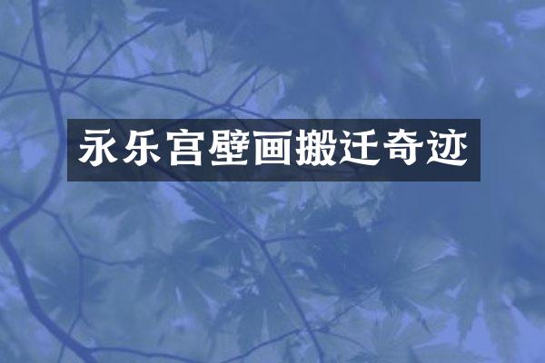 永乐宫壁画搬迁奇迹