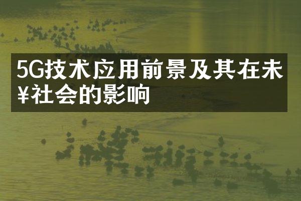 5G技术应用前景及其在未来社会的影响