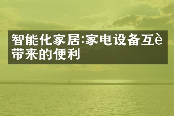 智能化家居:家电设备互联带来的便利