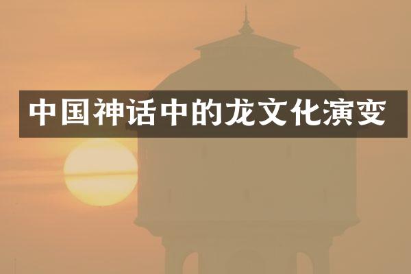 中国神话中的龙文化演变