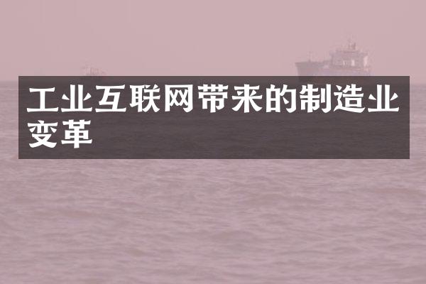 工业互联网带来的制造业变革