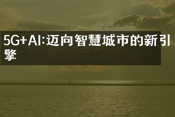 5G+AI:迈向智慧城市的新引擎