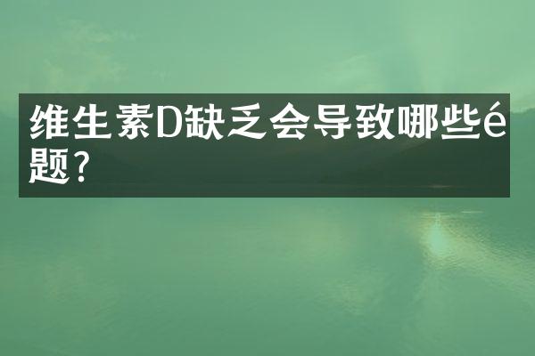 维生素D缺乏会导致哪些问题？