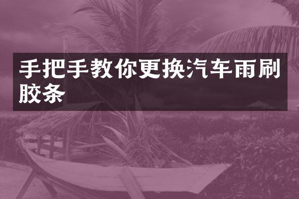 手把手教你更换汽车雨刷胶条