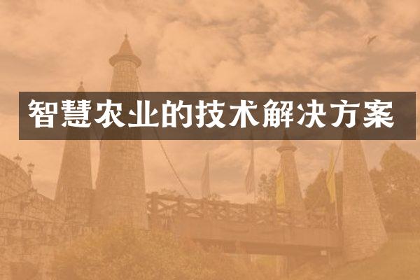 智慧农业的技术解决方案