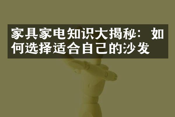 家具家电知识大揭秘：如何选择适合自己的沙发？