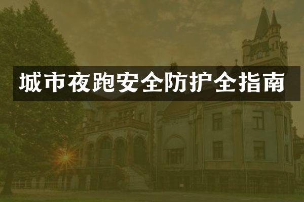 城市夜跑安全防护全指南