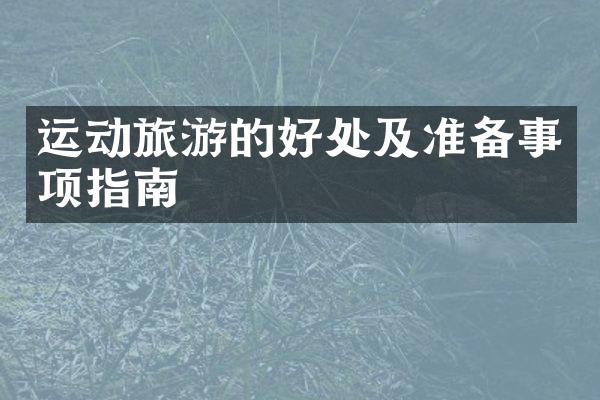 运动旅游的好处及准备事项指南