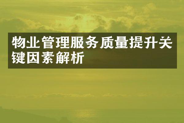 物业管理服务质量提升关键因素解析