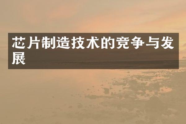 芯片制造技术的竞争与发展