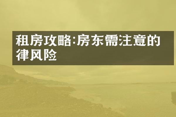 租房攻略:房东需注意的法律风险