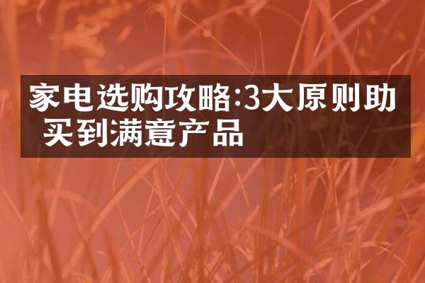 家电选购攻略:3大原则助你买到满意产品