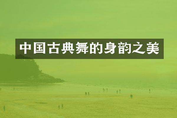 中国古典舞的身韵之美