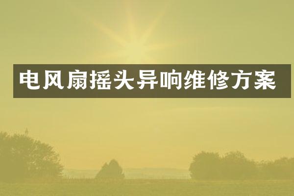 电风扇摇头异响维修方案