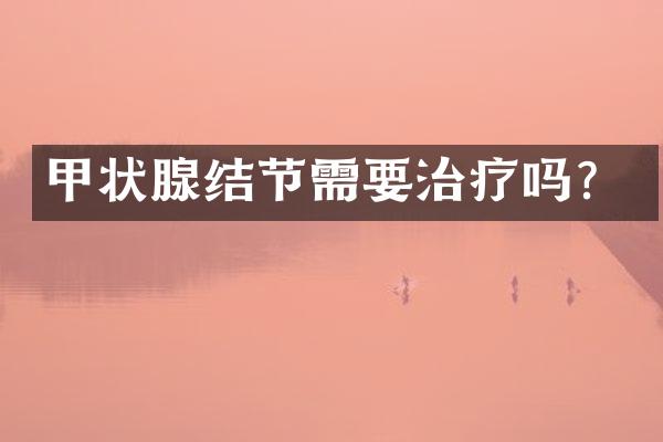 甲状腺结节需要治疗吗？
