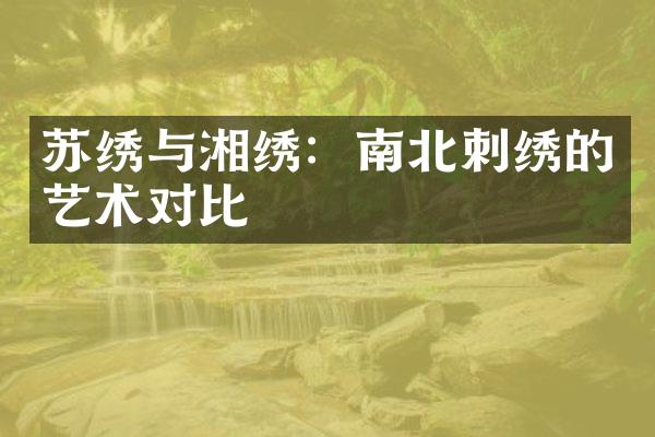 苏绣与湘绣：南北刺绣的艺术对比