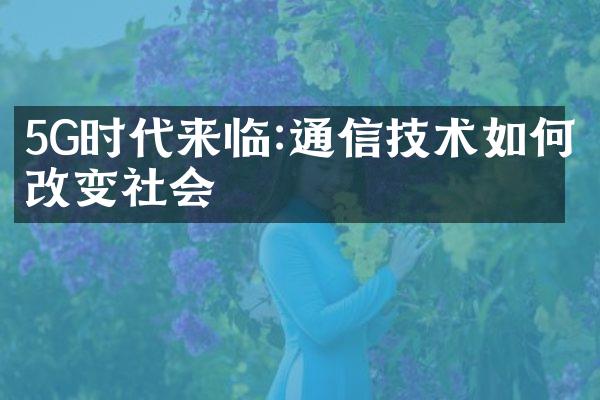 5G时代来临:通信技术如何改变社会