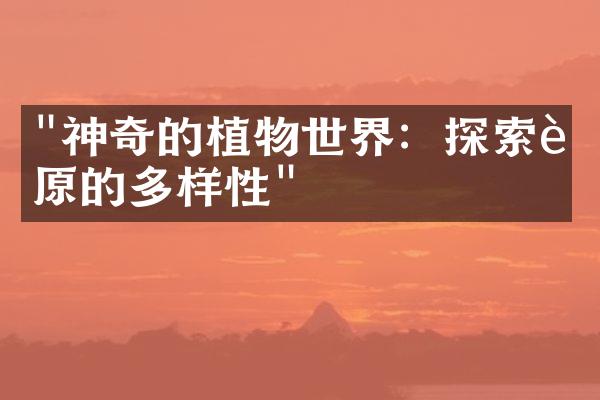 "神奇的植物世界：探索草原的多样性"