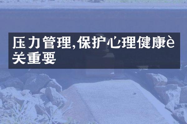 压力管理,保护心理健康至关重要