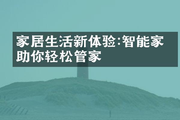 家居生活新体验:智能家电助你轻松管家