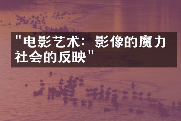 "电影艺术：影像的魔力和社会的反映"