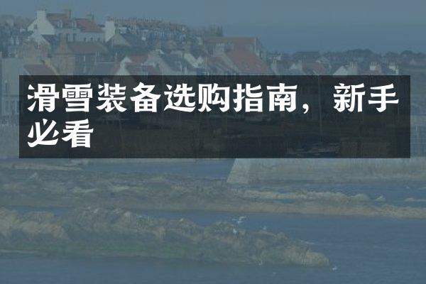 滑雪装备选购指南，新手必看