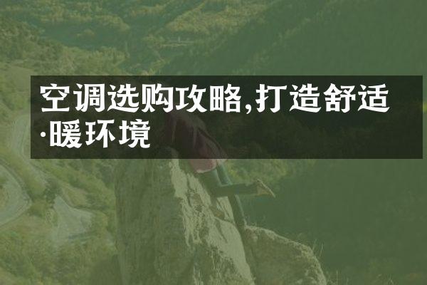空调选购攻略,打造舒适冷暖环境