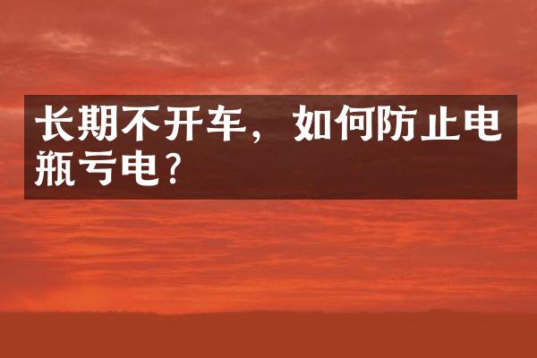 长期不开车，如何防止电瓶亏电？