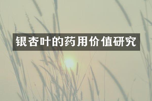 银杏叶的药用价值研究
