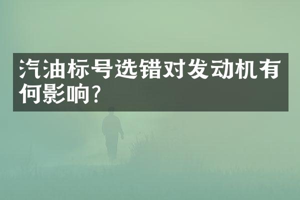 汽油标号选错对发动机有何影响？