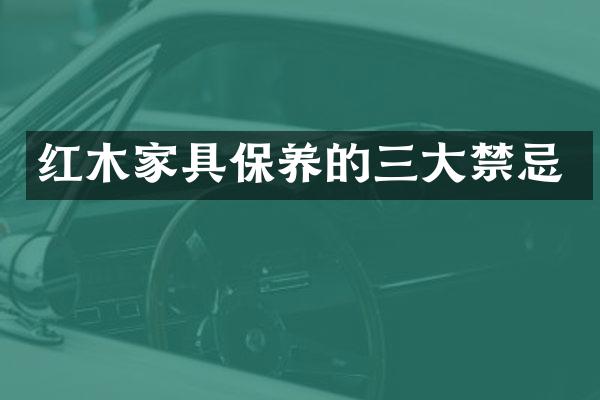 红木家具保养的三大禁忌