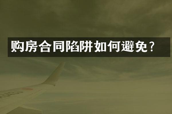 购房合同陷阱如何避免？