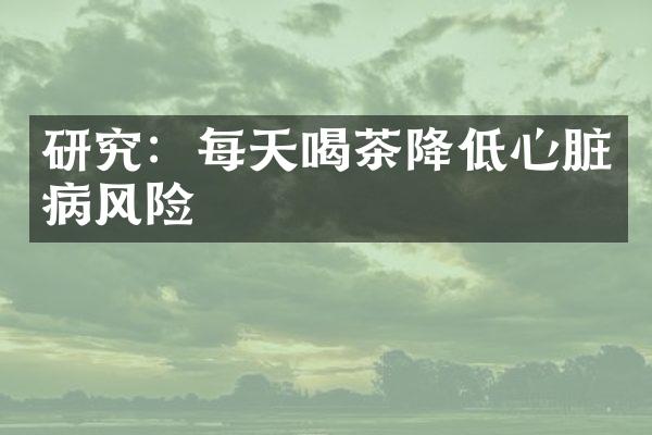 研究：每天喝茶降低心脏病风险
