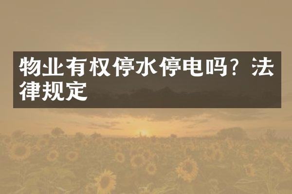 物业有权停水停电吗？法律规定