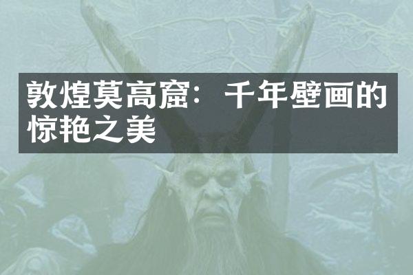 敦煌莫高窟：千年壁画的惊艳之美