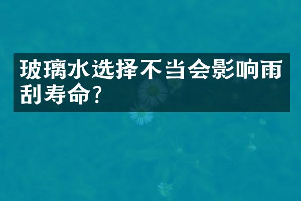 玻璃水选择不当会影响雨刮寿命？