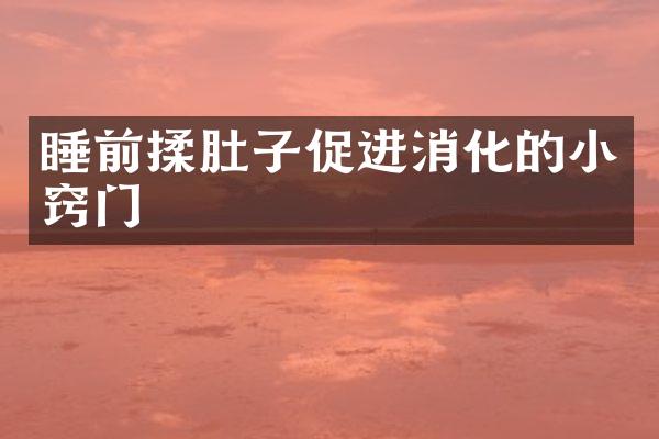 睡前揉肚子促进消化的小窍门