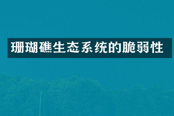 珊瑚礁生态系统的脆弱性